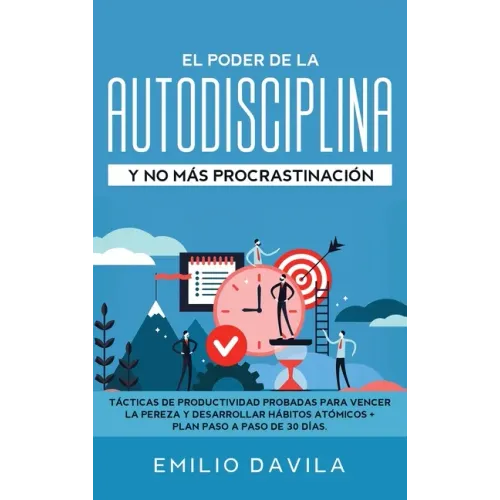 El poder de la autodisciplina y no más procrastinación: Tácticas de productividad probadas para vencer la pereza y desarrollar hábitos atómicos + plan