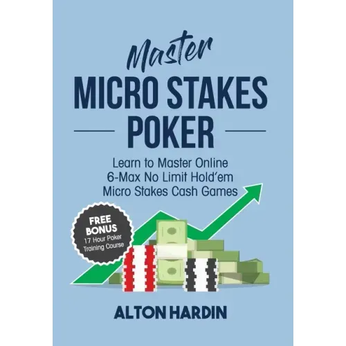 Master Micro Stakes Poker: Learn to Master 6-Max No Limit Hold'em Micro Stakes Cash Games