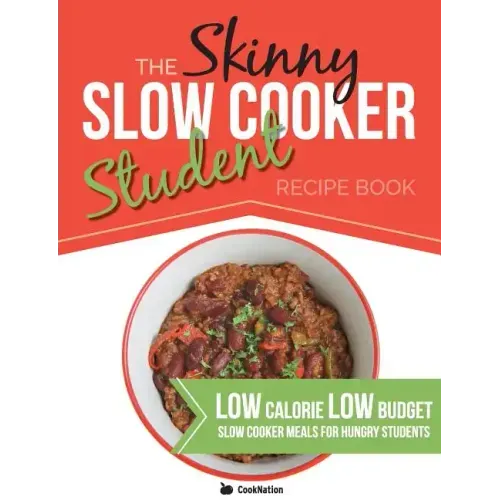 The Skinny Slow Cooker Student Recipe Book: Delicious, Simple, Low Calorie, Low Budget, Slow Cooker Meals For Hungry Students. All Under 300, 400 & 50