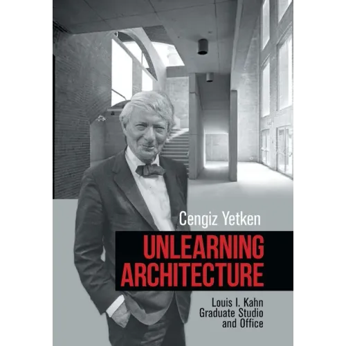 Unlearning Architecture: Louis I. Kahn Graduate Studio and Office