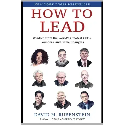 How to Lead: Wisdom from the World's Greatest CEOs, Founders, and Game Changers