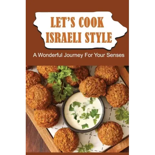 Let'S Cook Israeli Style: A Wonderful Journey For Your Senses