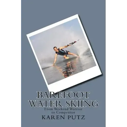 Barefoot Water Skiing, From Weekend Warrior to Competitor