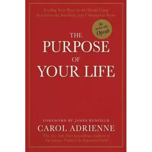 The Purpose of Your Life: Finding Your Place in the World Using Synchronicity, Intuition, and Uncommon Sense