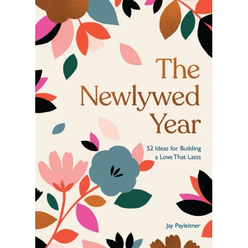 The Newlywed Year: 52 Ideas for Building a Love That Lasts