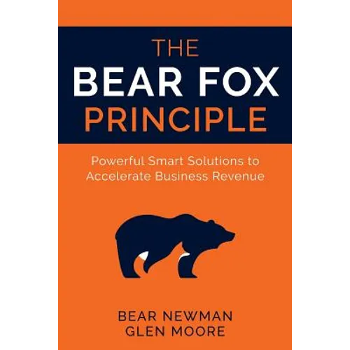 The Bear Fox Principle: Powerful Smart Solutions to Accelerate Business Revenue