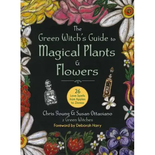 The Green Witch's Guide to Magical Plants & Flowers: 26 Love Spells from Apples to Zinnias