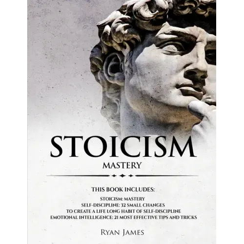 Stoicism: 3 Manuscripts - Mastering the Stoic Way of Life, 32 Small Changes to Create a Life Long Habit of Self-Discipline, 21 T