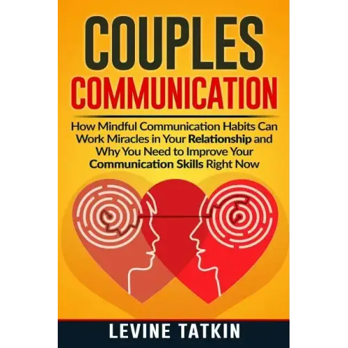 Couples Communication: How Mindful Communication Habits Can Work Miracles in Your Relationship and Why You NEED to Improve Your Communication