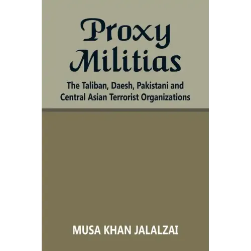 Proxy Militias: The Taliban, Daesh, Pakistani and Central Asian Terrorist Organizations