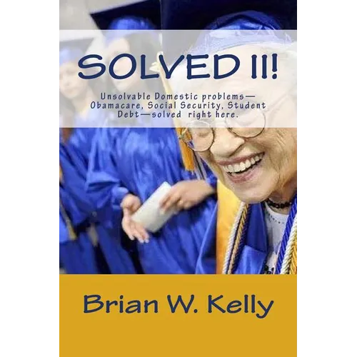 Solved II!: Unsolvable Domestic problems-Obamacare, Social Security, Student Debt-solved right here.