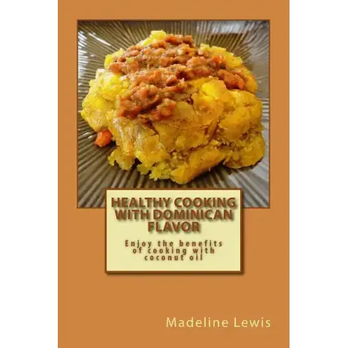 Healthy Cooking with Dominican Flavor: Enjoy the benefits of cooking with coconut oil