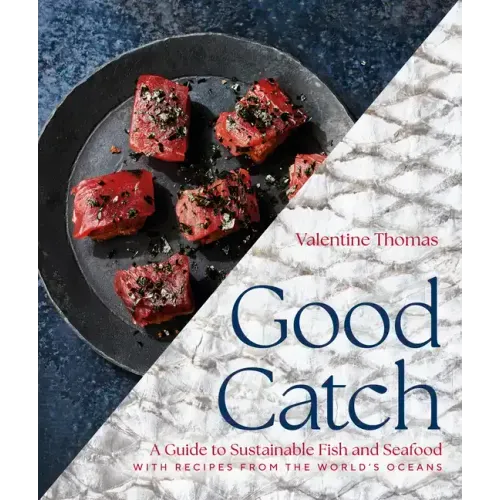 Good Catch: A Guide to Sustainable Fish and Seafood with Recipes from the World's Oceans - A Cookbook