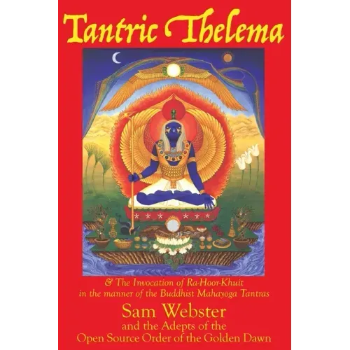Tantric Thelema: and The Invocation of Ra-Hoor-Khuit in the manner of the Buddhist Mahayoga Tantras