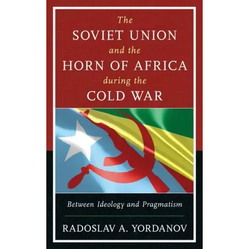 The Soviet Union and the Horn of Africa during the Cold War: Between Ideology and Pragmatism