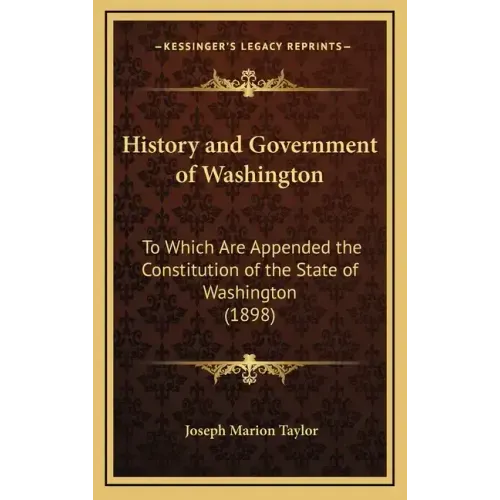History and Government of Washington: To Which Are Appended the Constitution of the State of Washington (1898)