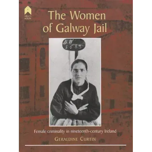 The Women of Galway Jail: Female Criminality in Nineteenth-Century Ireland