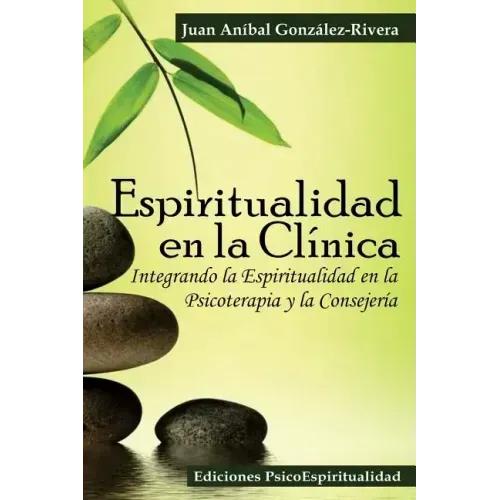 Espiritualidad en la Clínica: Integrando la Espiritualidad en la Psicoterapia y la Consejería