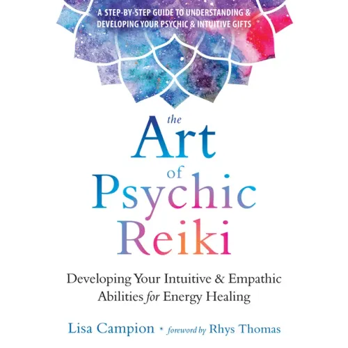 The Art of Psychic Reiki: Developing Your Intuitive and Empathic Abilities for Energy Healing