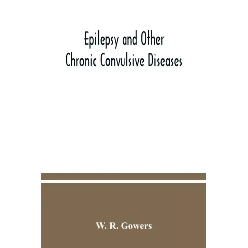 Epilepsy and other chronic convulsive diseases: their causes, symptoms, & treatment