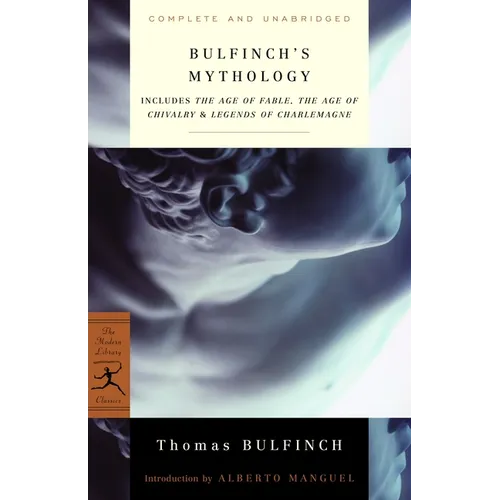 Bulfinch's Mythology: Includes the Age of Fable, the Age of Chivalry & Legends of Charlemagne