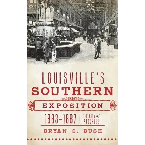 Louisville's Southern Exposition, 1883-1887: The City of Progress