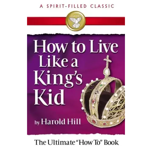 How to Live Like a King's Kid (a Spirit-Filled Classic): The Ultimate How to Book