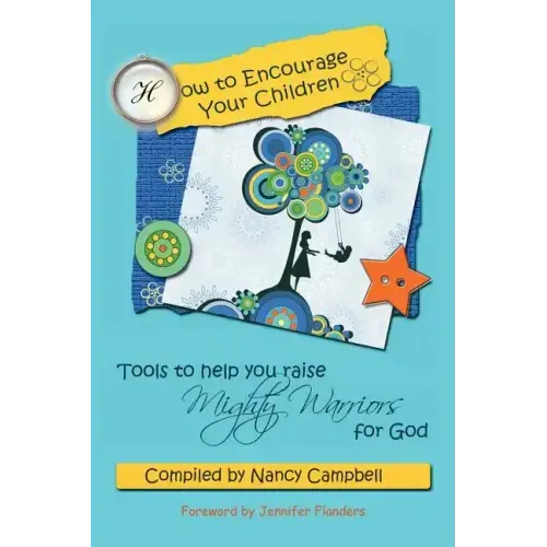 How to Encourage Your Children: Tools to Help You Raise Mighty Warriors for God