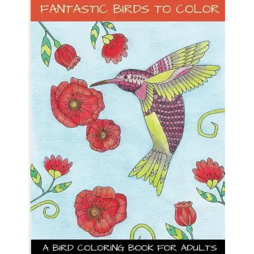 Fantastic Birds To Color: A Bird Coloring Book For Adults
