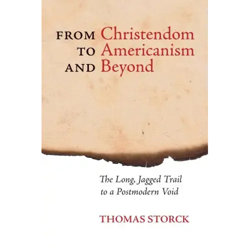 From Christendom to Americanism and Beyond: The Long, Jagged Trail to a Postmodern Void