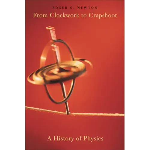 From Clockwork to Crapshoot: A History of Physics