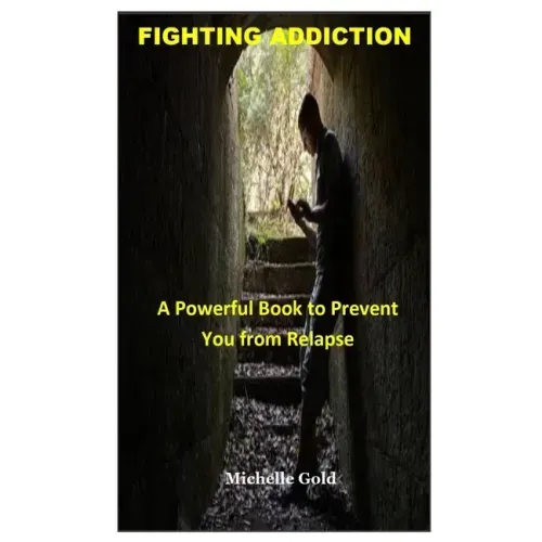 Fighting Addiction: A Powerful Book to Prevent You from Relapse