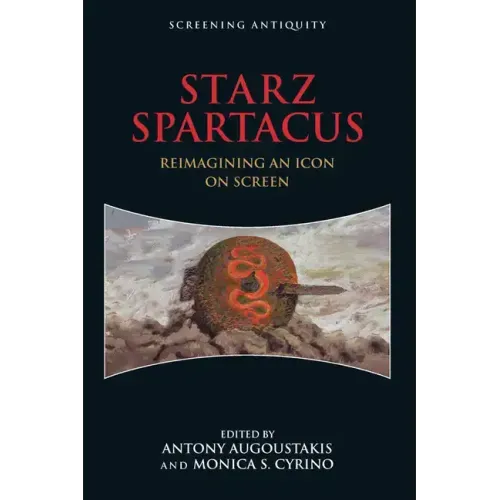 Starz Spartacus: Reimagining an Icon on Screen