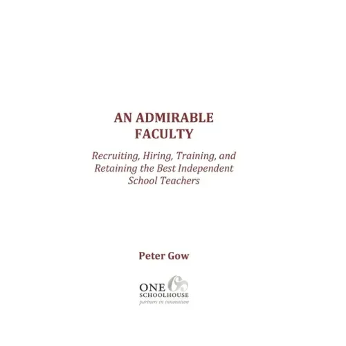 An Admirable Faculty: Recruiting, Hiring, Training, and Retaining the Best Independent School Teachers