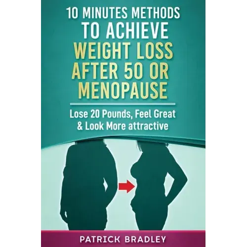 10 Minutes Methods to Achieve Weight Loss After 50 or Menopause: Lose 20 Pounds, Feel Great & Look More Attractive