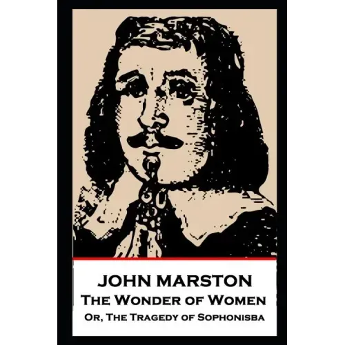 John Marston - The Wonder of Women: Or, The Tragedy of Sophonisba