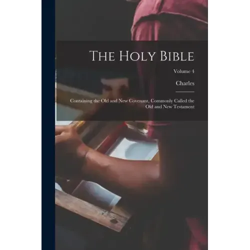 The Holy Bible: Containing the Old and New Covenant, Commonly Called the Old and New Testament; Volume 4
