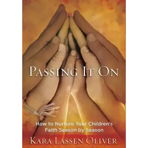 Passing It On: How to Nurture Your Children's Faith Season by Season