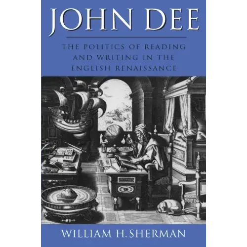 John Dee: The Politics of Reading and Writing in the English Renaissance