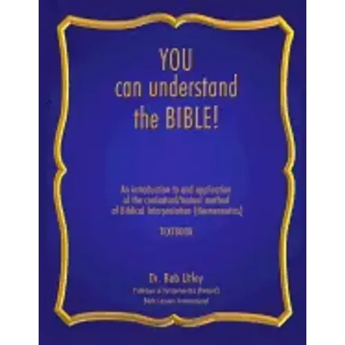 You Can Understand the Bible: An Introduction to and Application of the Contextual/Textual Method of Biblical Interpretation (Hermeneutics)
