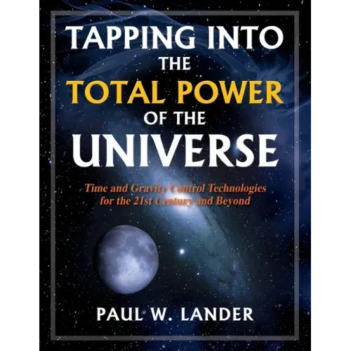 Tapping Into the Total Power of the Universe: Time and Gravity Control Technologies for the 21st Century and Beyond