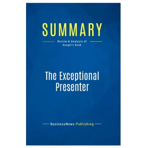Summary: The Exceptional Presenter: Review and Analysis of Koegel's Book