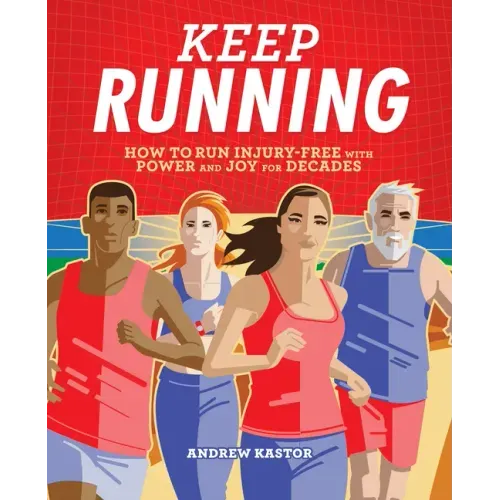 Keep Running: How to Run Injury-Free with Power and Joy for Decades