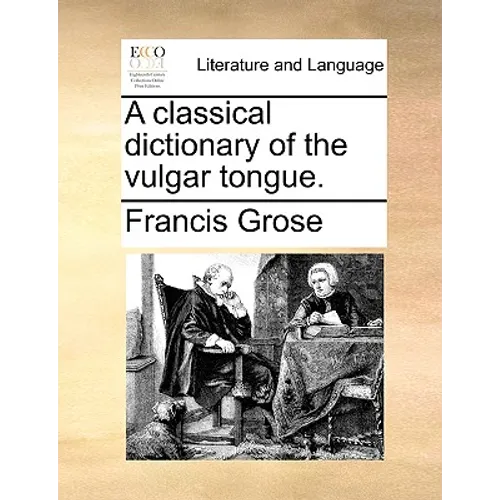 A Classical Dictionary of the Vulgar Tongue.