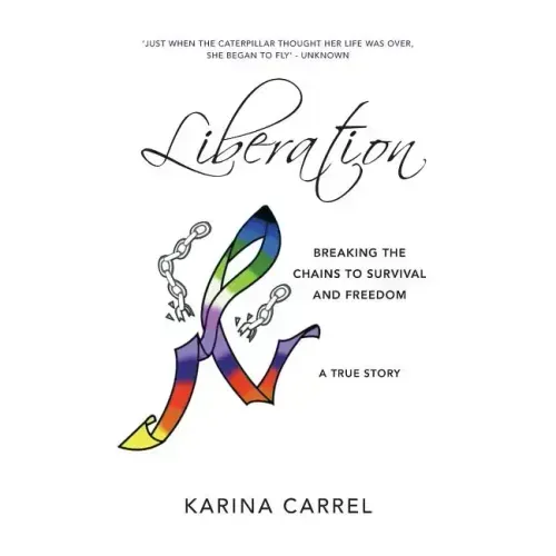 Liberation: Breaking the Chains to Survival and Freedom - A True Story