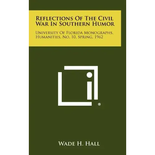 Reflections of the Civil War in Southern Humor: University of Florida Monographs, Humanities, No. 10, Spring, 1962