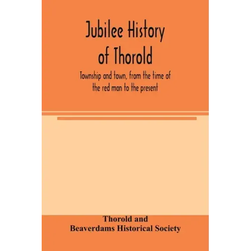 Jubilee history of Thorold, township and town, from the time of the red man to the present