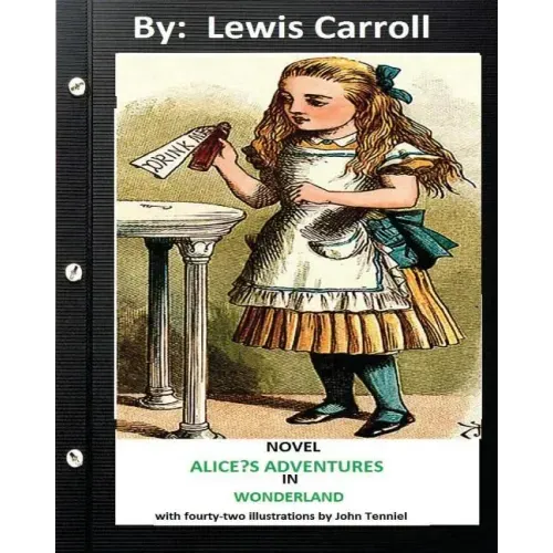 ALICE?S ADVENTURES IN WONDERLAND . NOVEL by Lewis Carroll (Children's Classics): with fourty-two illustrations by John Tenniel
