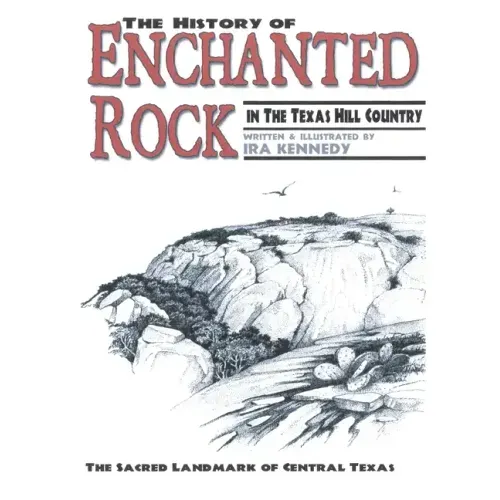 The History of Enchanted Rock: In the Texas Hill Country