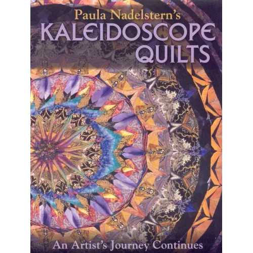 Paula Nadelstern's Kaleidoscope Quilts: An Artist's Journey Continues